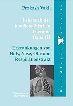 Lehrbuch der homöopathischen Therapie. Für Studenten und Praktiker / Lehrbuch der homöopathischen Therapie: Bd. 3: Erkrankungen von Hals, Nase, Ohr und Respirationstrakt