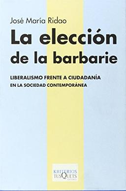 La elección de la barbarie : liberalismo frente a ciudadanía en la sociedad (Kriterios, Band 7)