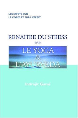 Renaître du stress par le yoga et l'ayurveda : les effets sur le corps et l'esprit