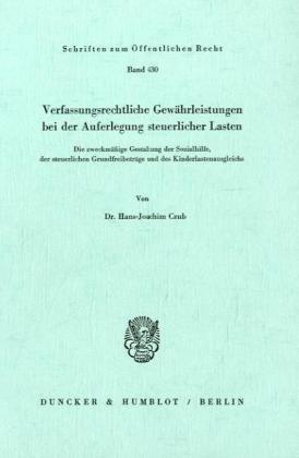 Verfassungsrechtliche Gewährleistungen bei der Auferlegung steuerlicher Lasten. Die zweckmäßige Gestaltung der Sozialhilfe, der steuerlichen ... (Schriften zum Öffentlichen Recht; SÖR 430)