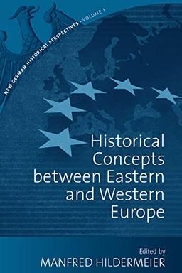 Historical Concepts Between Eastern and Western Europe (New German Historical Perspectives, Band 1)