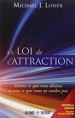 La loi de l'attraction : attirez ce que vous désirez et non ce que vous ne voulez pas