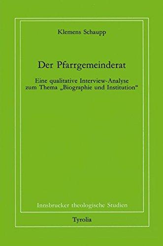 Der Pfarrgemeinderat: Eine qualitative Interview-Analyse zum Thema "Biographie und Institution" (Innsbrucker theologische Studien)