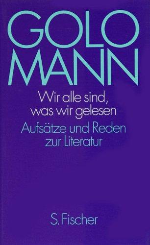 Wir alle sind, was wir gelesen. Aufsätze und Reden zur Literatur