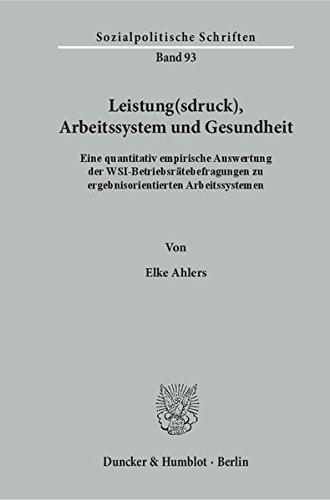 Leistung(sdruck), Arbeitssystem und Gesundheit.: Eine quantitativ empirische Auswertung der WSI-Betriebsrätebefragungen zu ergebnisorientierten Arbeitssystemen. (Sozialpolitische Schriften)