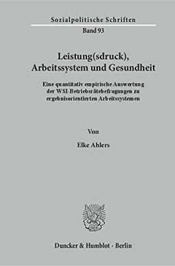 Leistung(sdruck), Arbeitssystem und Gesundheit.: Eine quantitativ empirische Auswertung der WSI-Betriebsrätebefragungen zu ergebnisorientierten Arbeitssystemen. (Sozialpolitische Schriften)