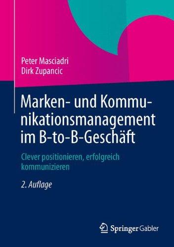 Marken- und Kommunikationsmanagement im B-to-B-Geschäft: Clever positionieren, erfolgreich kommunizieren