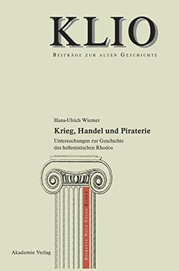 Krieg, Handel und Piraterie: Untersuchungen zur Geschichte des hellenistischen Rhodos (KLIO / Beihefte. Neue Folge, Band 6)