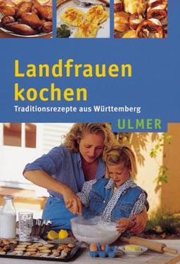 Landfrauen kochen. Traditionsrezepte aus Württemberg