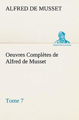 Oeuvres Complètes de Alfred de Musset — Tome 7. (TREDITION CLASSICS)