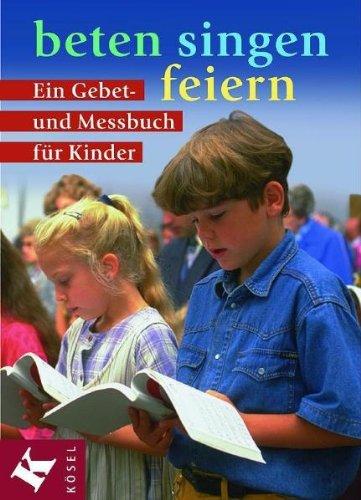 beten - singen - feiern: Ein Gebet- und Messbuch für Kinder