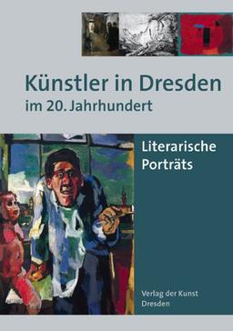 Künstler in Dresden im 20. Jahrhundert: Literarische Porträts