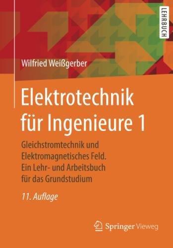 Elektrotechnik für Ingenieure 1: Gleichstromtechnik und Elektromagnetisches Feld. Ein Lehr- und Arbeitsbuch für das Grundstudium