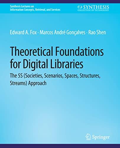 Theoretical Foundations for Digital Libraries: the 5S (Societies, Scenarios, Spaces, Structures, Streams) Approach (Synthesis Lectures on Information Concepts, Retrieval, and Services)