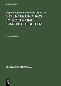 Scientia und ars im Hoch- und Spätmittelalter: [Albert Zimmermann zum 65. Geburtstag] (Miscellanea Mediaevalia, 22, Band 22)