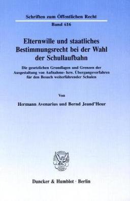 Elternwille und staatliches Bestimmungsrecht bei der Wahl der Schullaufbahn.: Die gesetzlichen Grundlagen und Grenzen der Ausgestaltung von Aufnahme- ... für den Besuch weiterführender Schulen.