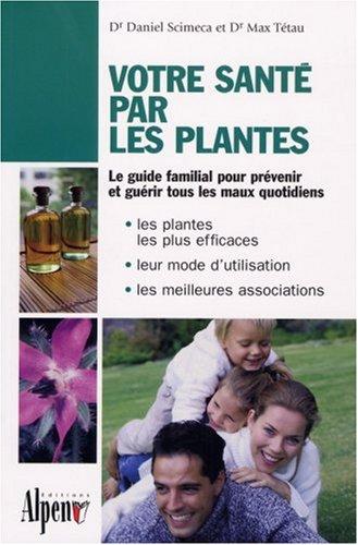 Votre santé par les plantes : le guide phyto utile pour toute la famille : les plantes les plus efficaces, leur mode d'utilisation, les meilleures associations