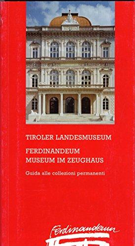 Tiroler Landesmuseum. Ferdinandeum. Zeughaus: Guida alle collezioni permanenti