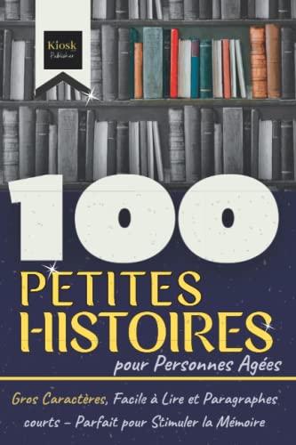 100 Petites Histoires pour Personnes Agées: Gros Caractères, Facile à Lire et Paragraphes courts – Parfait pour Stimuler la Mémoire