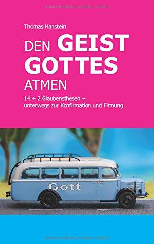 Den Geist Gottes atmen: 14+2 Glaubensthesen - unterwegs zur Konfirmation und Firmung