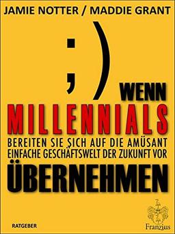 Wenn Millennials übernehmen: Bereiten Sie sich auf die amüsant einfache Geschäftswelt der Zukunft vor (Deutsche Erstausgabe)