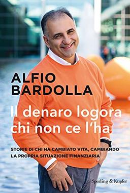 Il denaro logora chi non ce l'ha. Storie di chi ha cambiato vita, cambiando la propria situazione finanziaria (Varia)