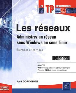 Les réseaux : administrez un réseau sous Windows ou sous Linux : exercices et corrigés