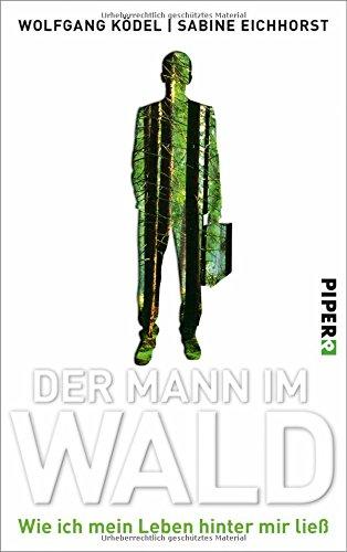 Der Mann im Wald: Wie ich mein Leben hinter mir ließ