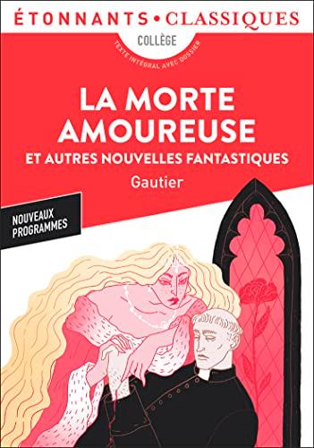 La morte amoureuse : et autres nouvelles fantastiques : collège, texte intégral avec dossier, nouveaux programmes