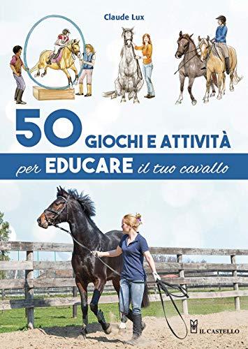 50 giochi e attività per educare il tuo cavallo. Ediz. a colori (Animali)