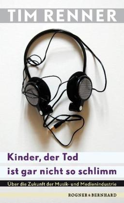 Kinder, der Tod ist gar nicht so schlimm: Über die Zukunft der Musik- und Medienindustrie