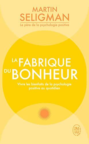 La fabrique du bonheur : vivre les bienfaits de la psychologie positive au quotidien