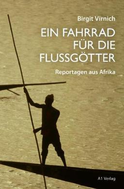 Ein Fahrrad für die Flussgötter: Reportagen aus Afrika