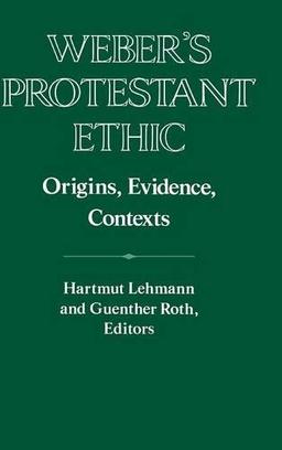 Weber's Protestant Ethic: Origins, Evidence, Contexts (Publications of the German Historical Institute)