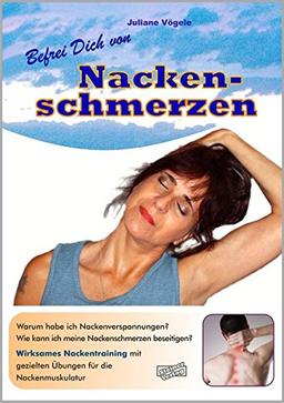 Befrei Dich von Nackenschmerzen: Warum habe ich Nackenverspannungen? Wie kann ich meine Nackenschmerzen beseitigen? Wirksames Nackentraining mit gezielten Übungen für die Nackenmuskulatur