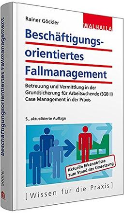 Beschäftigungsorientiertes Fallmanagement: Betreuung und Vermittlung in der Grundsicherung für Arbeitsuchende (SGB II); Case Management in der Praxis