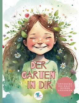 Der Garten in Dir: Entdecke die Kraft Deiner Gedanken