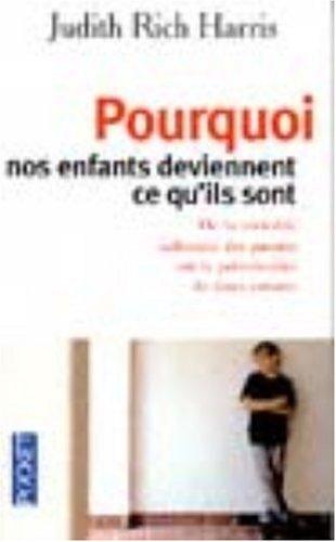 Pourquoi nos enfants deviennent ce qu'ils sont : de la véritable influence des parents sur la personnalité de leurs enfants