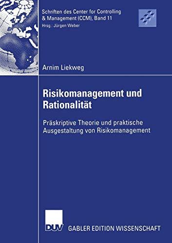 Risikomanagement und Rationalität: Präskriptive Theorie und Praktische Ausgestaltung von Risikomanagement (Schriften des Center for Controlling & Management (CCM), 11, Band 11)