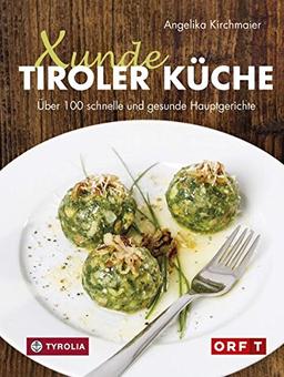 Xunde Tiroler Küche: Über 100 schnelle und gesunde Hauptgerichte. Mit vegetarischen und veganen Alternativen. Für Diabetiker geeignet. Mit Fotos von Kary Wilhelm