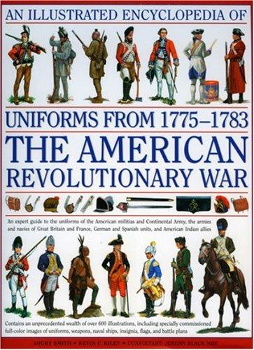 An  Illustrated Encyclopedia of Uniforms from 1775-1783, the American Revolutionary War: An Expert Guide to the Uniforms of the American Militias and: ... the Independence in North America, 1775-1783