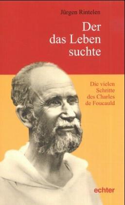 Der das Leben suchte. Die vielen Schritte des Charles de Foucauld