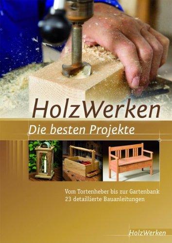 Projektbuch HolzWerken Die besten Projekte: Vom Tortenheber bis zur Gartenbank 23 detaillierte Bauanleitungen