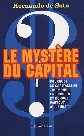 Le mystère du capital : pourquoi le capitalisme triomphe en Occident et échoue partout ailleurs ?