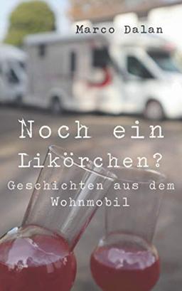 Noch ein Likörchen?: Geschichten aus dem Wohnmobil