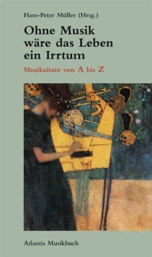 Ohne Musik wäre das Leben ein Irrtum: Musikzitate von A bis Z: Musikzitate von A-Z