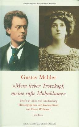 Gustav Mahler. "Mein lieber Trotzkopf, meine süße Mohnblume": Briefe an Anna von Mildenburg