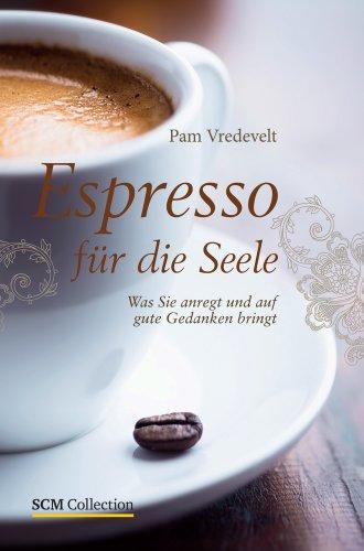 Espresso für die Seele: Was Sie anregt und auf gute Gedanken bringt