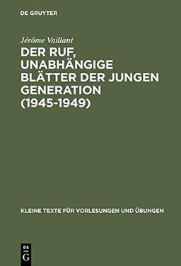 Der Ruf, unabhängige Blätter der jungen Generation (1945–1949): Eine Zeitschrift zwischen Illusion und Anpassung (Kleine Texte für Vorlesungen und Übungen, Band 11)