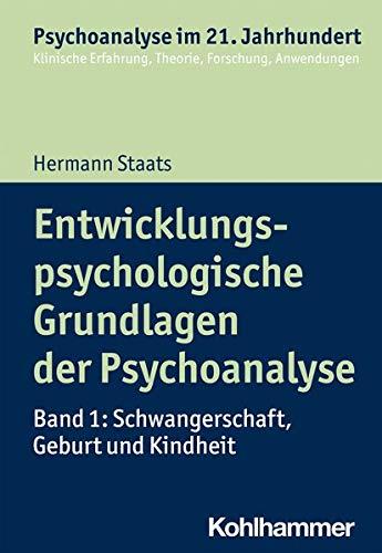 Entwicklungspsychologische Grundlagen der Psychoanalyse: Band 1: Schwangerschaft, Geburt und Kindheit (Psychoanalyse im 21. Jahrhundert: Klinische Erfahrung, Theorie, Forschung, Anwendungen)